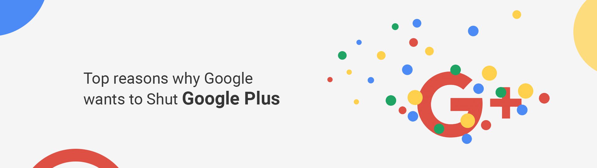 Top reasons why Google wants to shut down Google Plus