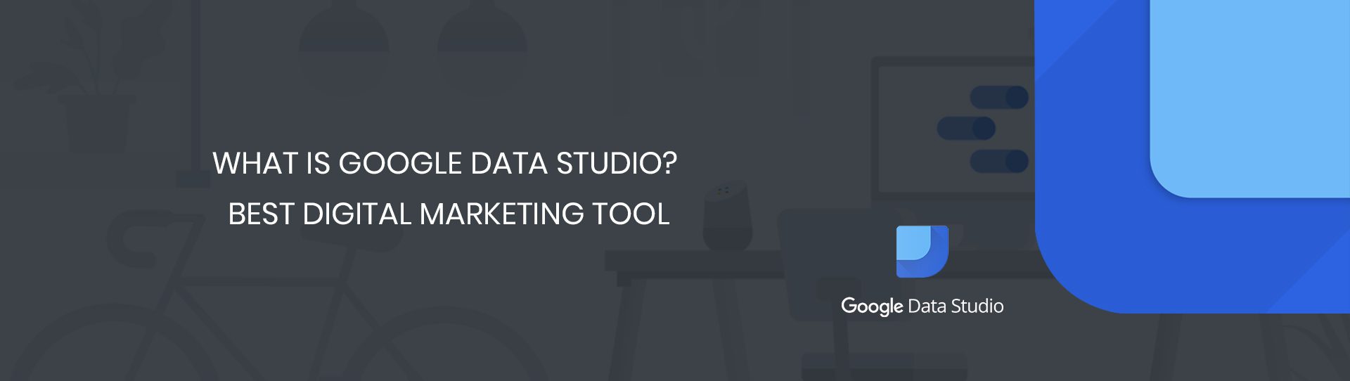 What is Google Data Studio? - Best Digital Marketing Tool