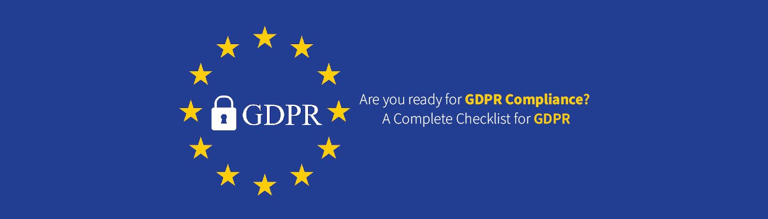 Are you ready for GDPR Compliance? – A Complete Checklist for GDPR