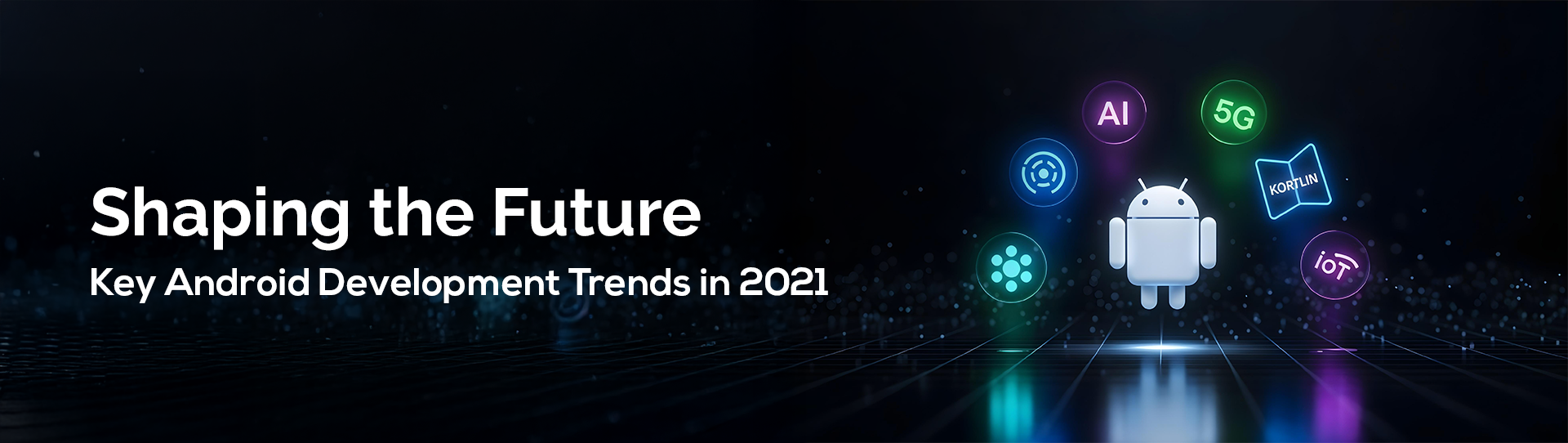Top Android App Development Trends in 2021 | 2Base Technologies